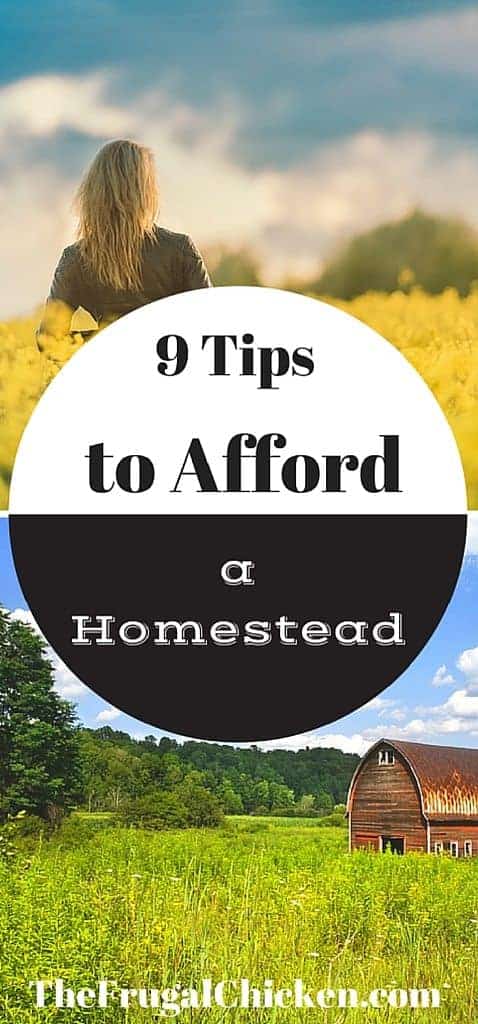 9 Tips to Afford a Homestead. Think you can't afford a homestead? Think again! Here's 9 tips! From FrugalChicken